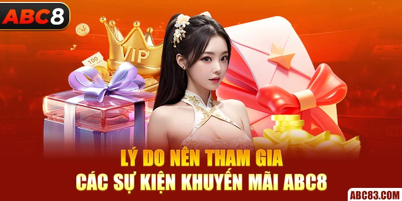 Khuyến Mãi ABC8 2025 – Ưu Đãi Khủng, Nhận Quà Mỗi Ngày Lý do nên tham gia các sự kiện khuyến mãi ABC8