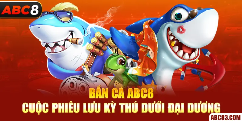 Bắn Cá ABC8 – Bắn Là Nổ, Trúng Là Gáy, Đổi Là Có Tiền! Bắn Cá ABC8 - Cuộc Phiêu Lưu Kỳ Thú Dưới Đại Dương